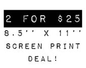 SALE: 8.5'' x 11'' Screen Print - 2 For Deal
