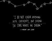 I Do Not Know Anything With Certainty, But Seeing the Stars Makes Me Dream,Vincent Van Gogh, Black and White Hand Lettered Print.