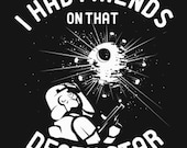 I Had Friends On That Death Star T-Shirt Funny Geek Star Geekery Nerd Wars Cult Humor Tee Shirt Tshirt Mens Womens Kids S-3XL