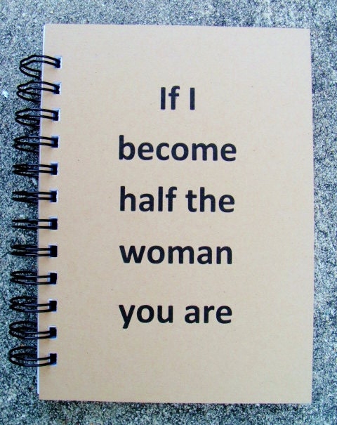 5 x 7 If I become half the woman you are, Handmade Notebook, Journal, Diary, Books and Zines, Paper Goods, Stationery, Mother's Day