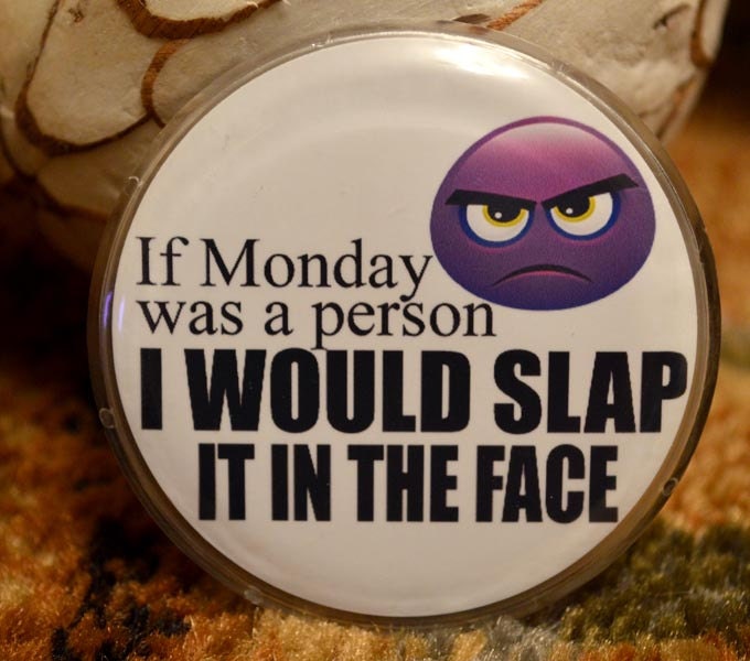 Funny Pinback Button - If Monday was a Person Id slap it iin The Face - Hilarious Funny Adult Humor Novelty Button Accessories