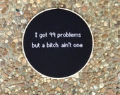 I got 99 problems but a Bitch ain't one Cross Stitched Embroidered Wall-hanging Hoop Art