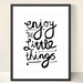 Enjoy The Little Things - Inspiring 8x10 inch Print on A4 (in Crisp White and Black)
