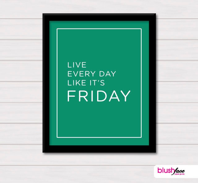 Live every day like its FRIDAY - 8x10 Art Print