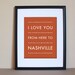 Fathers Day SALE Nashville Tennessee Art, I Love You From Here To NASHVILLE, 8x10, Custom Color, Unframed