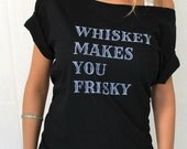 FREE SHIPPING- Whiskey Makes You Frisky, Whiskey Shirt, Off Shoulder Shirt, Women, Teen girls shirt