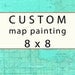 Custom Map Painting - 8" x 8"