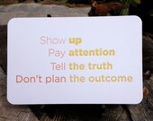 Show Up, Pay attention, Tell the truth, Don't plan the outcome.  Quote Card by Full Circle Press