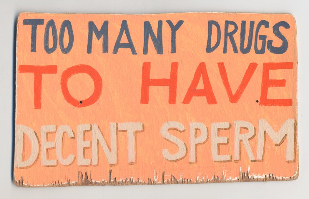 Original painting - Too Many Drugs to Have Decent Sperm
