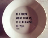 porcelain small dish screenprinted text if i know what love is hesse quote.   MADE TO ORDER