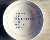 5" dish home is wherever i'm with you.  MADE TO ORDER