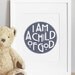 I am a Child of God - CUSTOM COLOR - 5x7