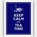Keep Calm IT'S TEA TIME Print 11x14 (Deep Navy featured--56 colors to choose from)