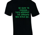 Be Kind to Pagans...They Worship the Ground You Walk On