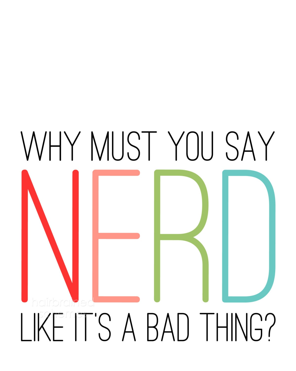 Neon Nerd Print - Why Must You Say Nerd Like it's a Bad Thing - Rainbow Multicolor Typography Modern Print