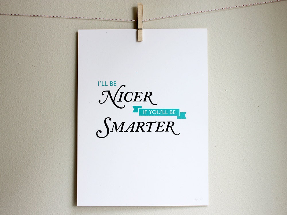 Silkscreen Poster - I'll Be Nicer If You'll Be Smarter