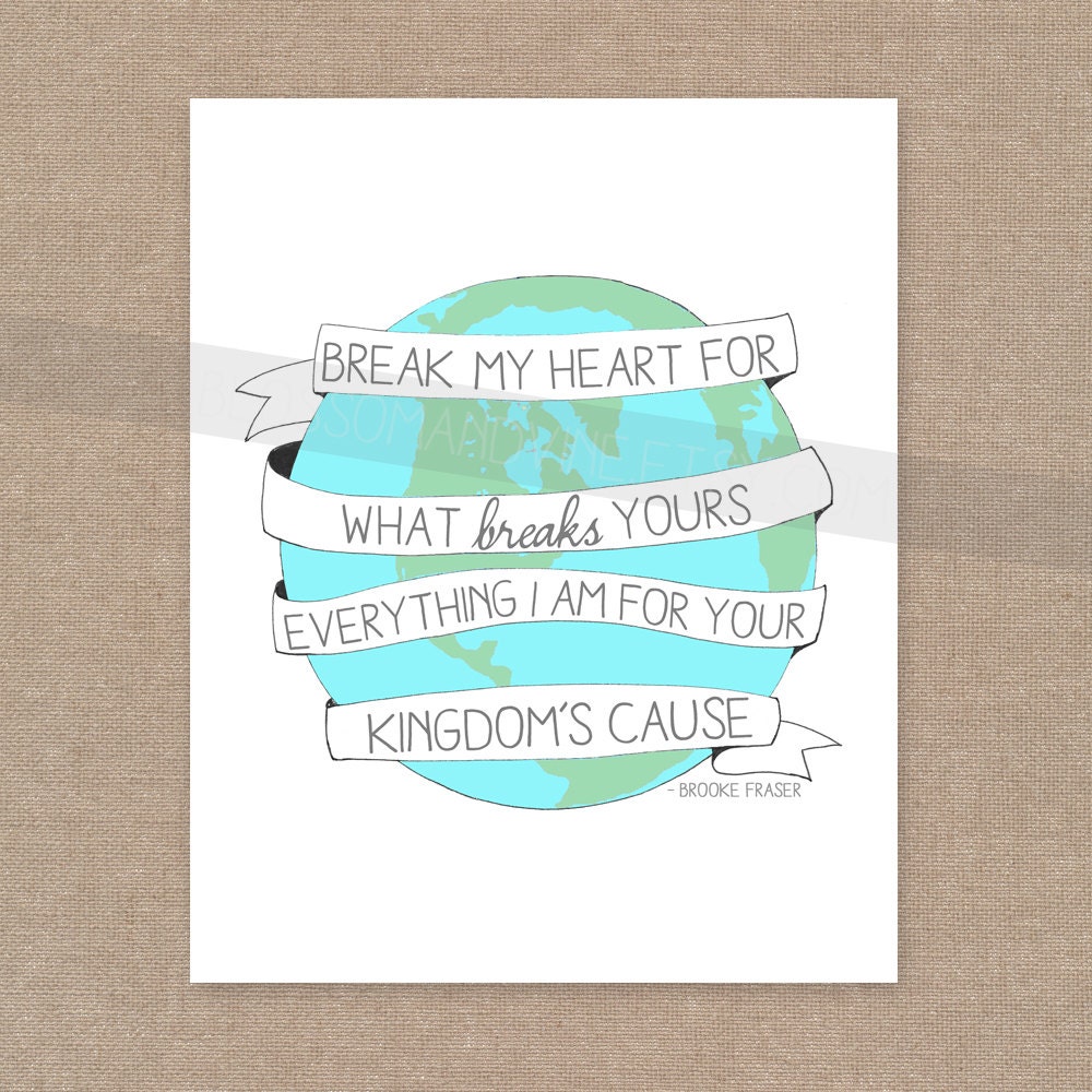 INSTANT DOWNLOAD - Break My Heart Print 8x10 wall art - All Proceeds go to Compassion International