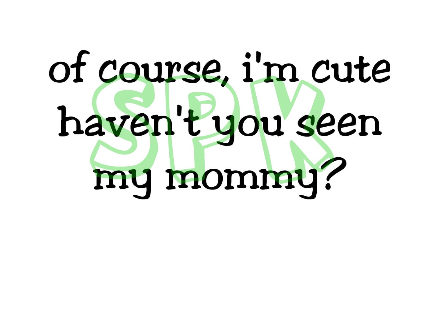 Of course I'm cute haven't you seen my mommy Baby Bodysuit Toddler Tshirt Free Shipping
