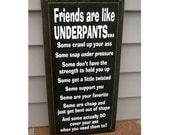 Painted Wooden primitive rustic fun- funny Sign Friends are like underpants