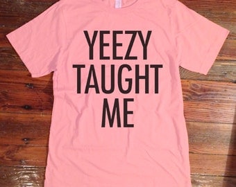 Yeezy Taught Me - Kanye West tshirt Kim Kardashian Kimye Jay Z Hip Hop Tee Shirt  002
