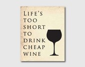 Life's too short to drink cheap wine - Wall Art - Typography - 8 x 10 print in black and white, chalkboard or vintage paper background