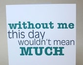 Funny Card, Father's Day Card - "Without Me Dad"