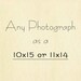 Your Choice Custom Size - Any Photo - 10x15 or 11x14