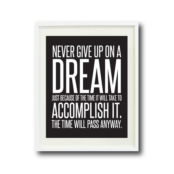 Quote Art Print-8x10-Never give up on a dream just because of the time it will take to accomplish it....-Black and White OR Choose Colors