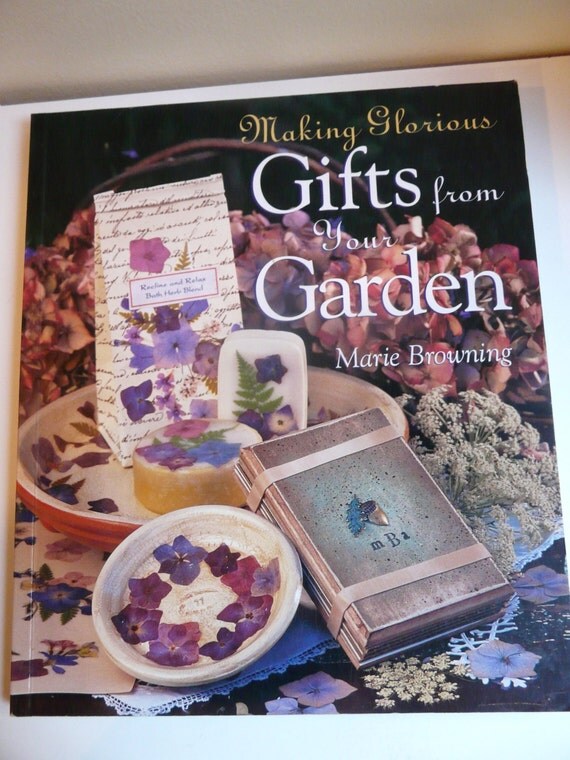 Making Glorious Gifts from Your Garden Marie Browning