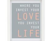 Where You Invest Your Love, You Invest Your Life, Mumford and Sons, Inspirational Print, Grey, Peach, Typography Print, 8 x 10 Wall Art