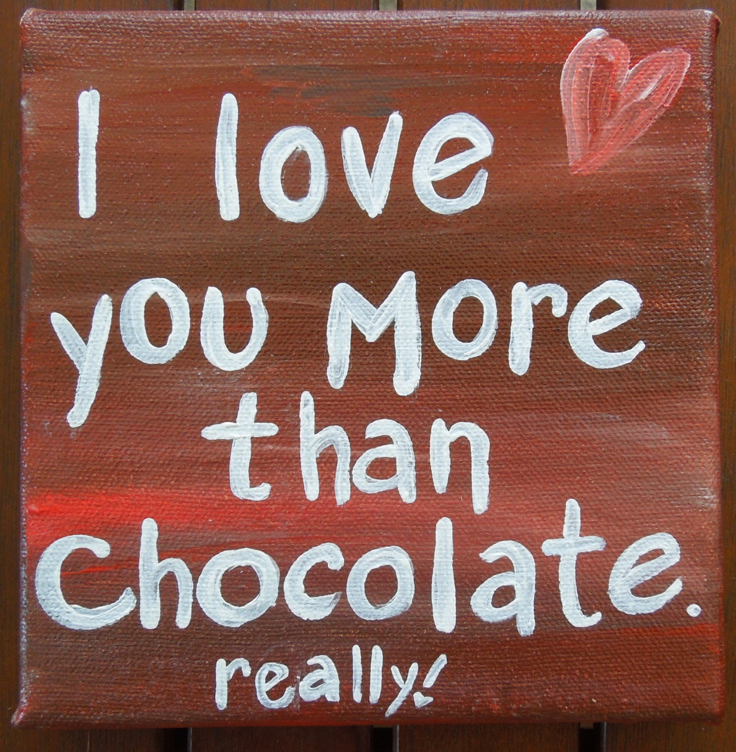 6" x6" inch quote on canvas. "I love you more than chocolate. Really". Acrylic painting. Plaque. Quotes on canvas.