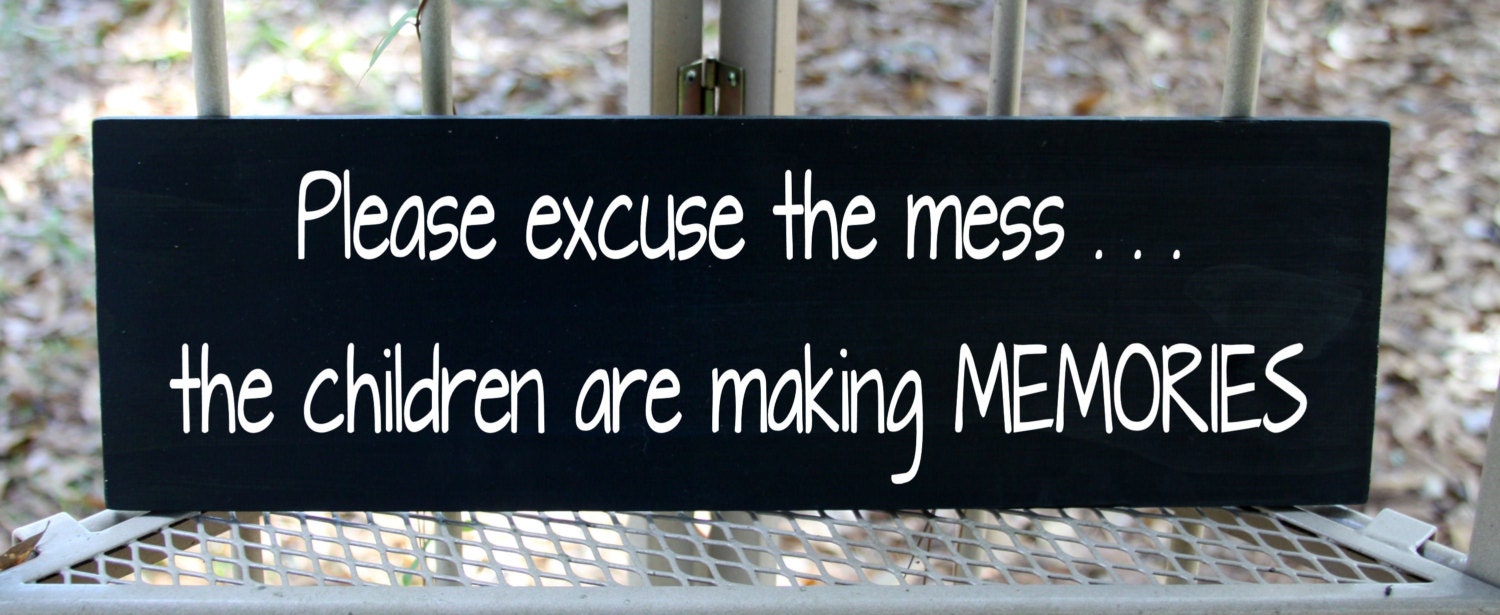 Please excuse the mess the children are making memories wood sign
