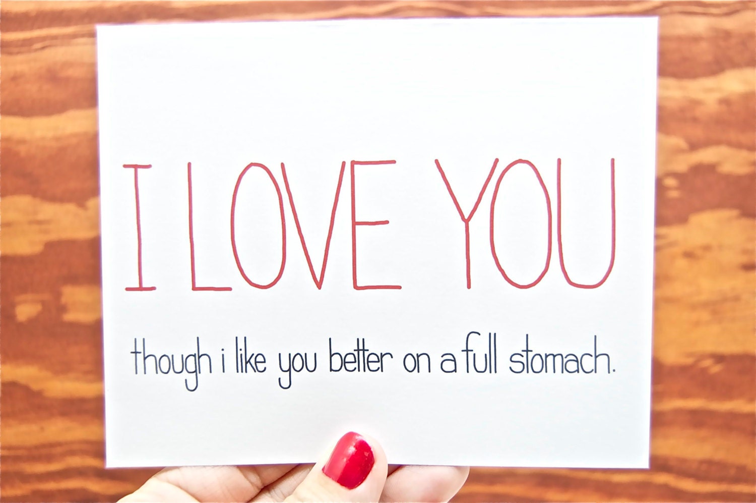 Funny Love Card - I Love You, Though I Like You Better on a Full Stomach.