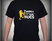 Zombies just want Hugs - Funny T-Shirts - Custom Tee - Cool Shirts - Sizes for Men and Women - S-XL