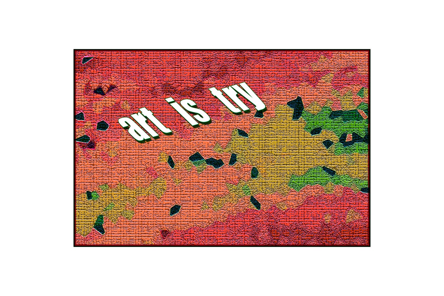 Artistry.  Art -  Is -Try:  Abstract, Surreal, Modern Art Greeting Card - Crisp, Dramatic Colors.