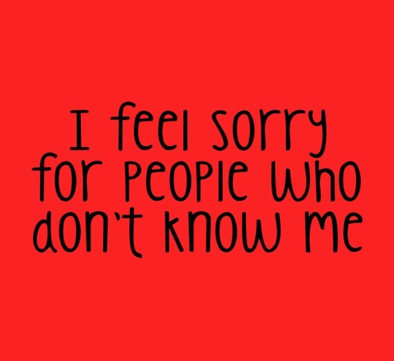 i-feel-sorry-for-people-that-don-t-know-me-by-funhousetshirts