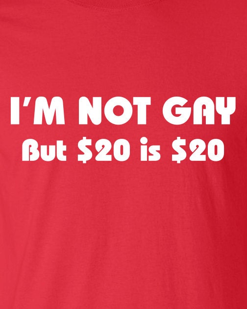 I M Not Gay But 20 Is Twenty Bucks Dollars Funny LGBT Gay