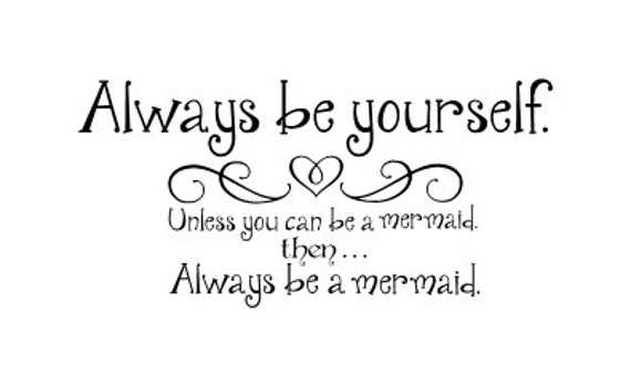 Always Be Yourself Unless You Can Be A Mermaid Then By Glassden