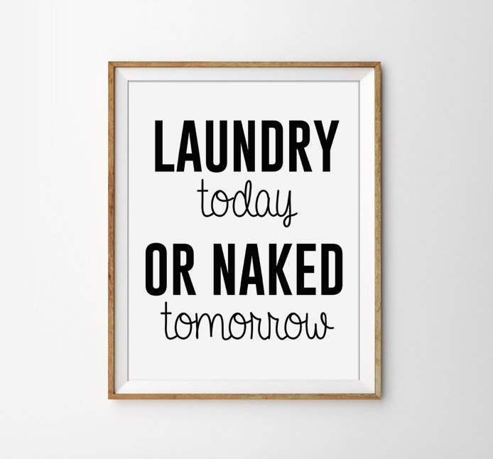 Laundry Today Or Naked Tomorrow Quote Print Black And White