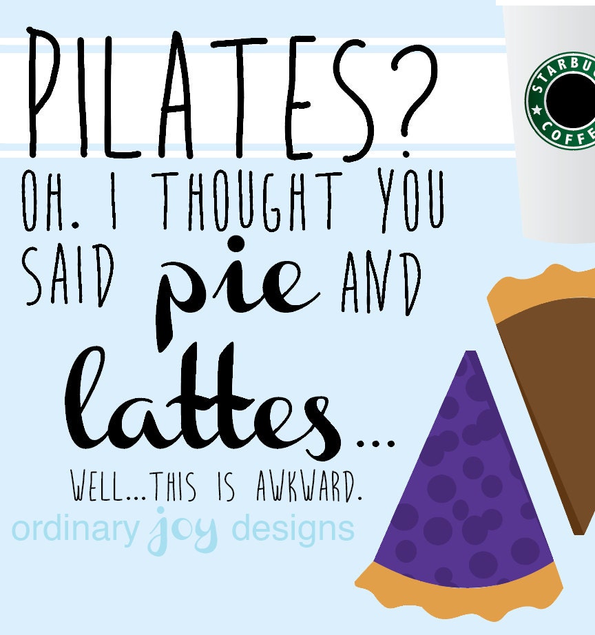 Pilates Oh I Thought You Said Pie And Lattes Digital Print