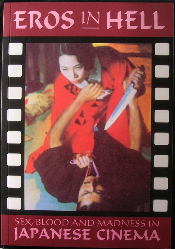 EROS IN HELL Sex Blood And Madness In Japanese Cinema By