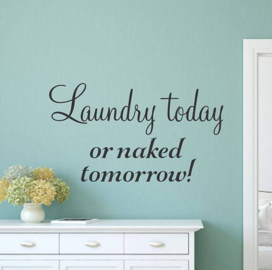 Laundry Today Or Naked Tomorrow Wall Decal Laundry Vinyl Decal