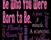 Be Who You Were Born to Be (for girl) in Pink, Purple, and Black 12x12 Art Print