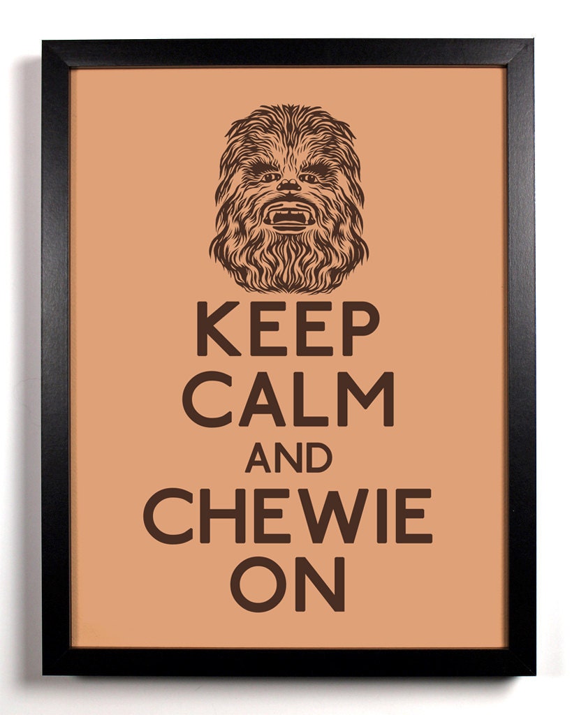 Keep Calm And Chewie On (Chewbacca) 8 x 10 Print Buy 2 Get 1 FREE