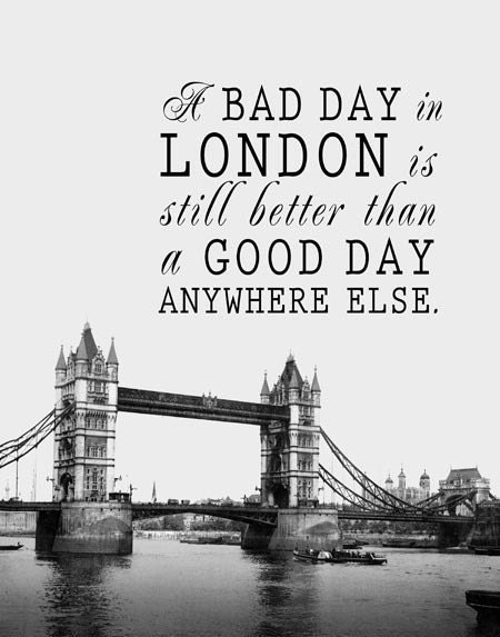 A Bad Day in London is Still Better Than a Good Day Anywhere Else