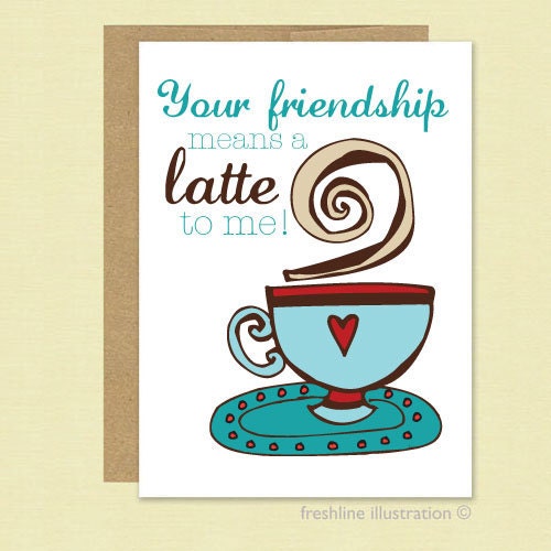 Your Friendship means a Latte to me. Anytime, Friendship, Thank you, Birthday Greeting card and envelope