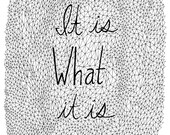 It is what it is 8x10 Typography Quote Print
