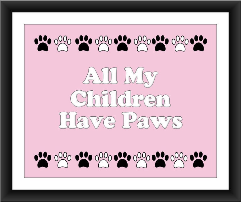 All My Children Have Paws Pet Lover's Print 8 x 10 Your Choice of Color