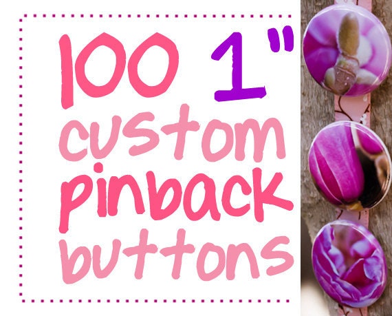 100 one inch custom pinback buttons (or flatbacks).