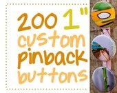 200 one inch custom pinback buttons (or flatbacks).
